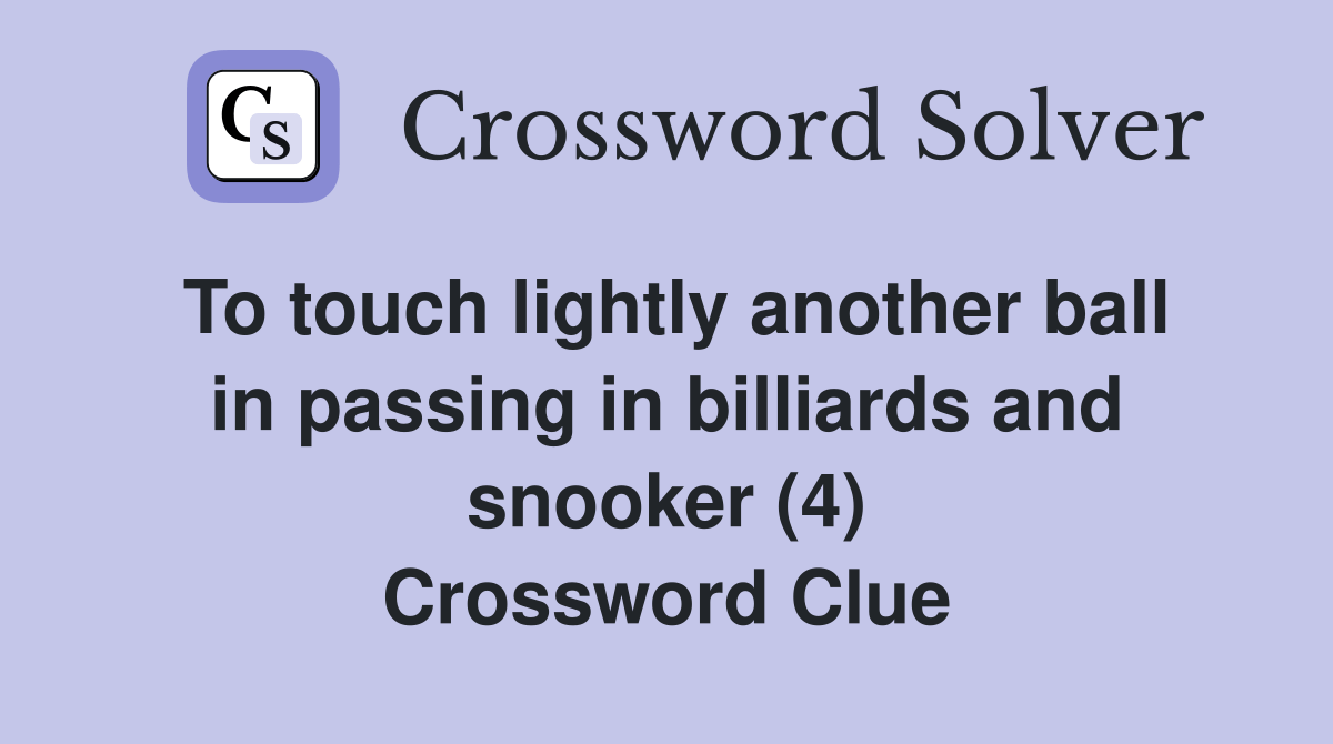 To touch lightly another ball in passing in billiards and snooker (4